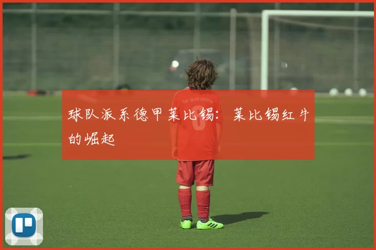 球队派系德甲莱比锡：莱比锡红牛的崛起