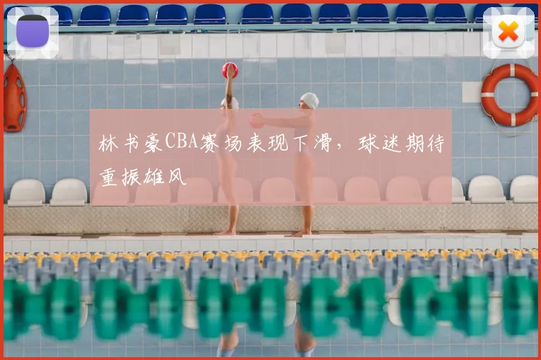 林书豪CBA赛场表现下滑，球迷期待重振雄风
