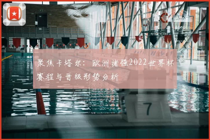 聚焦卡塔尔:欧洲诸强2022世界杯赛程与晋级形势分析