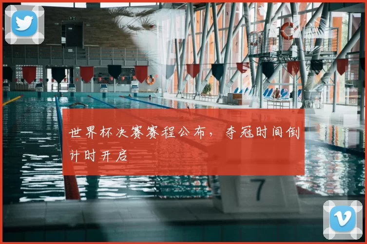 世界杯决赛赛程公布，夺冠时间倒计时开启