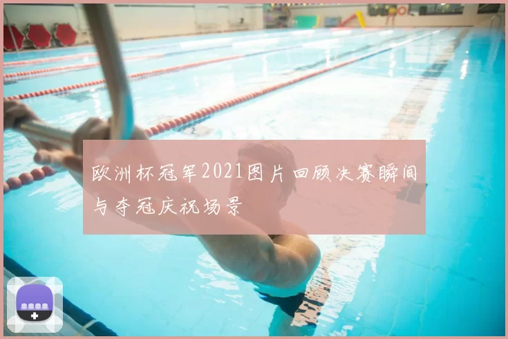 欧洲杯冠军2021图片回顾决赛瞬间与夺冠庆祝场景