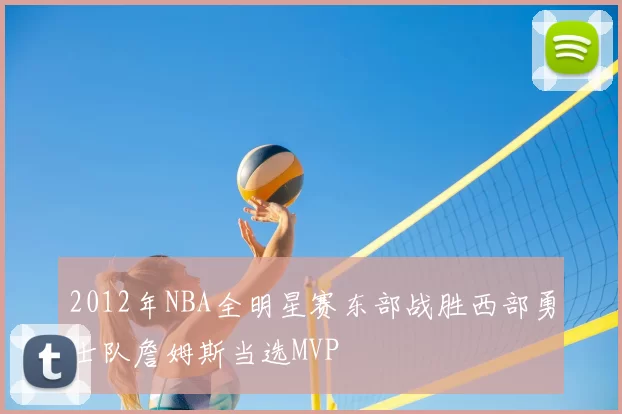 2012年NBA全明星赛东部战胜西部勇士队詹姆斯当选MVP