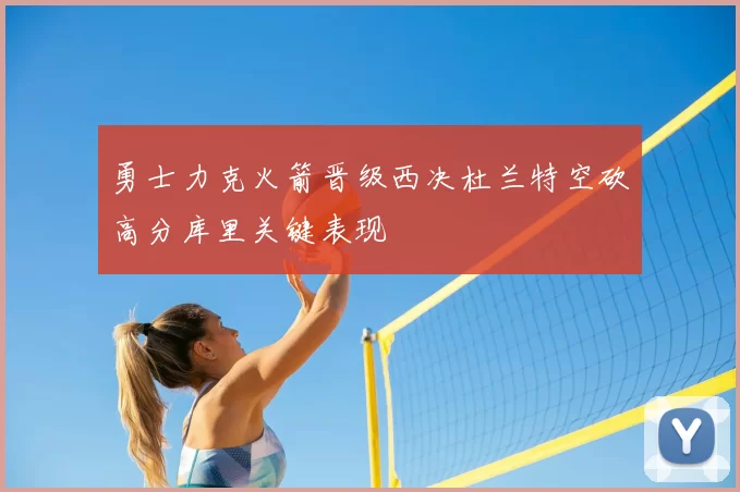 勇士力克火箭晋级西决杜兰特空砍高分库里关键表现