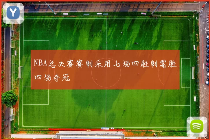 NBA总决赛赛制采用七场四胜制需胜四场夺冠
