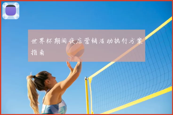 世界杯期间夜店营销活动执行方案指南