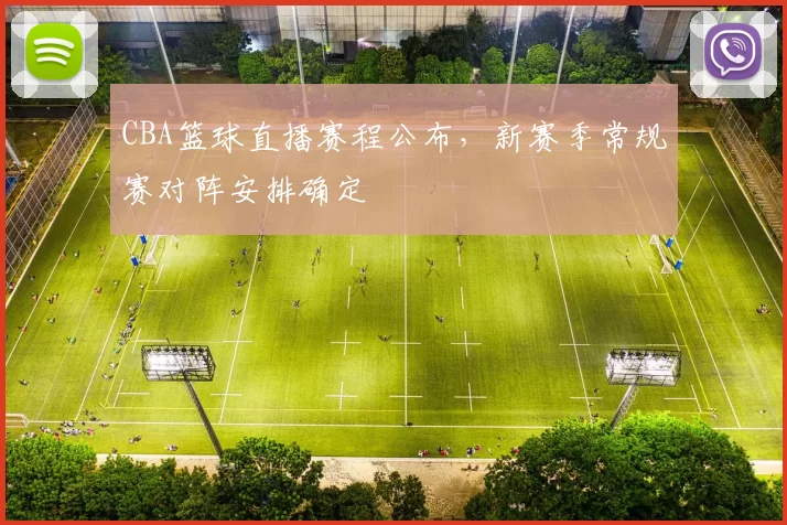 CBA篮球直播赛程公布,新赛季常规赛对阵安排确定