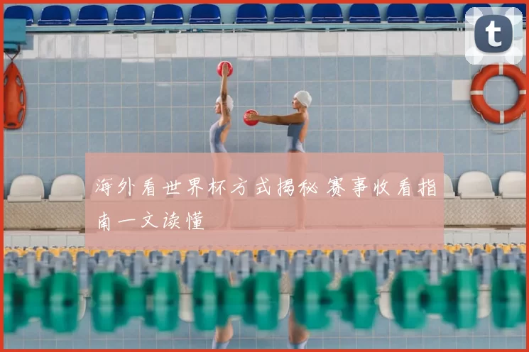 海外看世界杯方式揭秘 赛事收看指南一文读懂